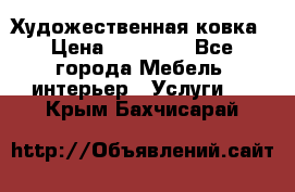 Художественная ковка › Цена ­ 50 000 - Все города Мебель, интерьер » Услуги   . Крым,Бахчисарай